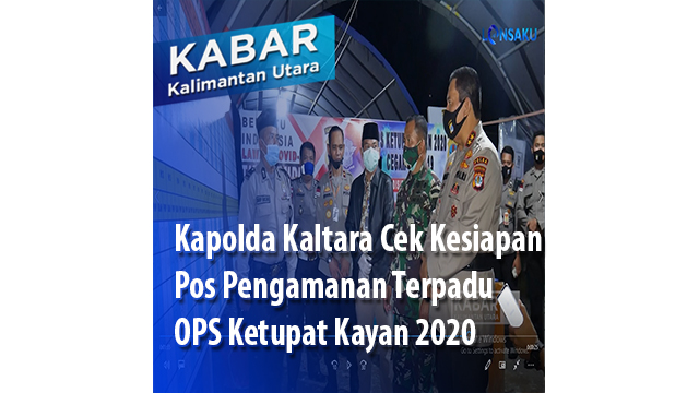 Kapolda Kaltara Cek Kesiapan Pos Pelayanan Terpadu OPS Ketupat Kayan 2020