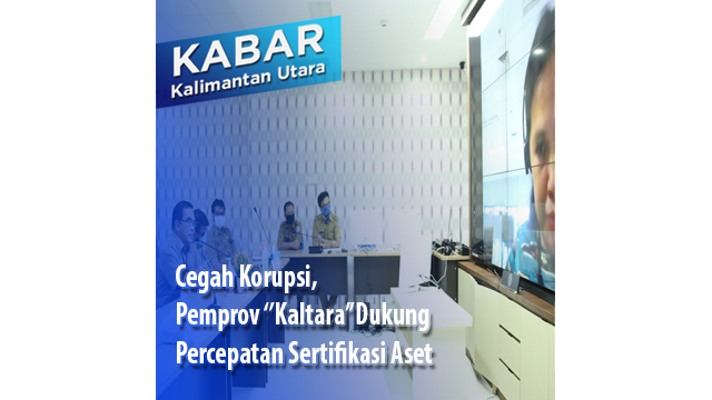 Cegah Korupsi, Pemprov ”Kaltara”Dukung Percepatan Sertifikasi Aset