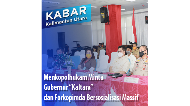 Menkopolhukam Minta Gubernur ”Kaltara” dan Forkopimda Bersosialisasi Massif