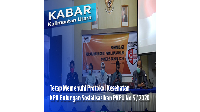 Tetap Mematuhi Protokol Kesehatan, KPU Bulungan Sosialisasikan PKPU Nomor 5 Tahun 2020