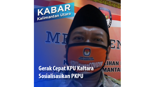 Gerak Cepat KPU Kaltara, Sosialisasikan PKPU