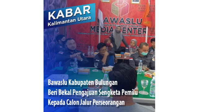 Bawaslu Kabupaten Bulungan Beri Bekal Pengajuan Sengketa Pemilu Kepada Calon Jalur Perseorangan