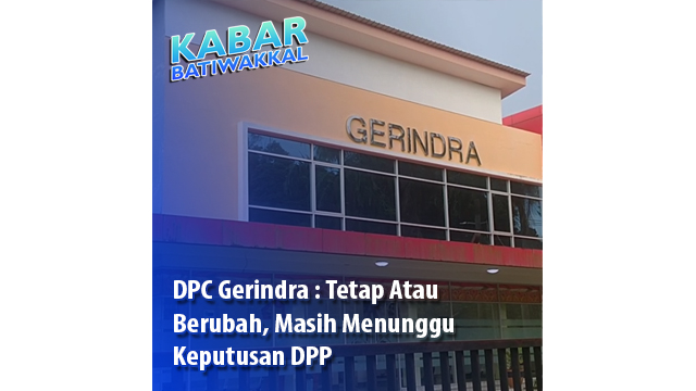 DPC Gerindra : Tetap Atau Berubah, Masih Menunggu Keputusan DPP