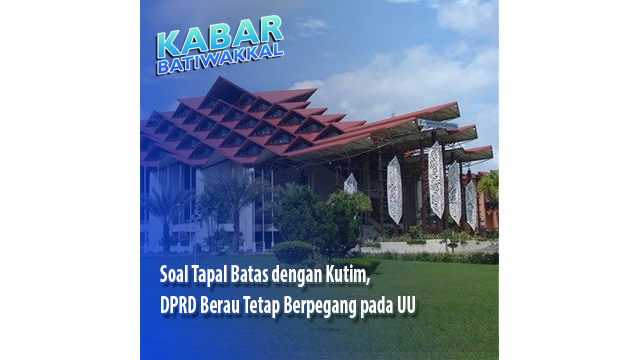 Soal Tapal Batas dengan Kutim, DPRD Berau Tetap Berpegang pada UU