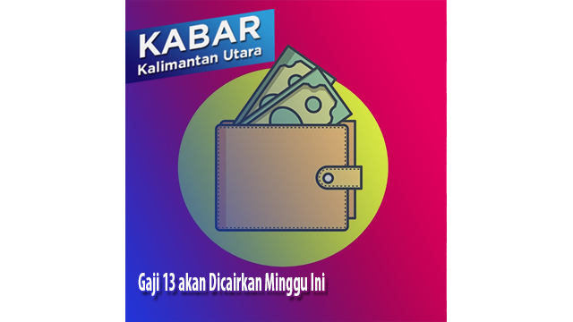 Gaji 13 akan Dicairkan Minggu Ini