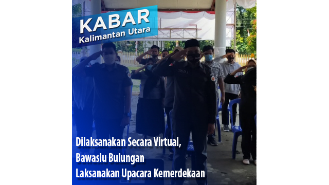 Dilaksanakan Secara Virtual, Bawaslu Bulungan Laksanakan Upacara Kemerdekaan