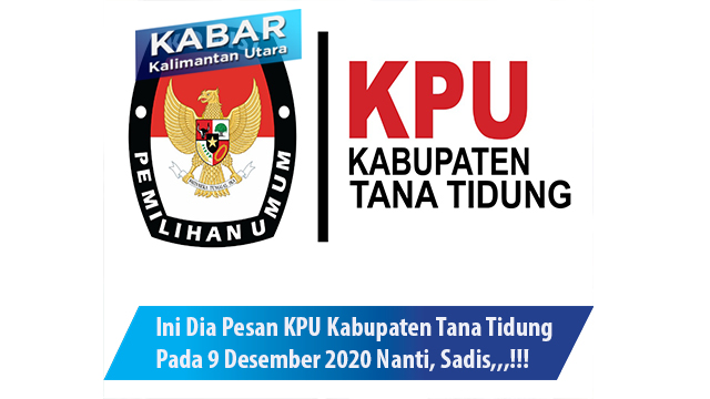 Ini Dia Pesan KPU Kabupaten Tana Tidung Pada 9 Desember 2020 Nanti, Sadis,,,!!!