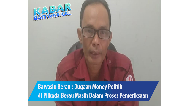 Bawaslu Berau : Dugaan Money Politik di Pilkada Berau Masih Dalam Proses Pemeriksaan